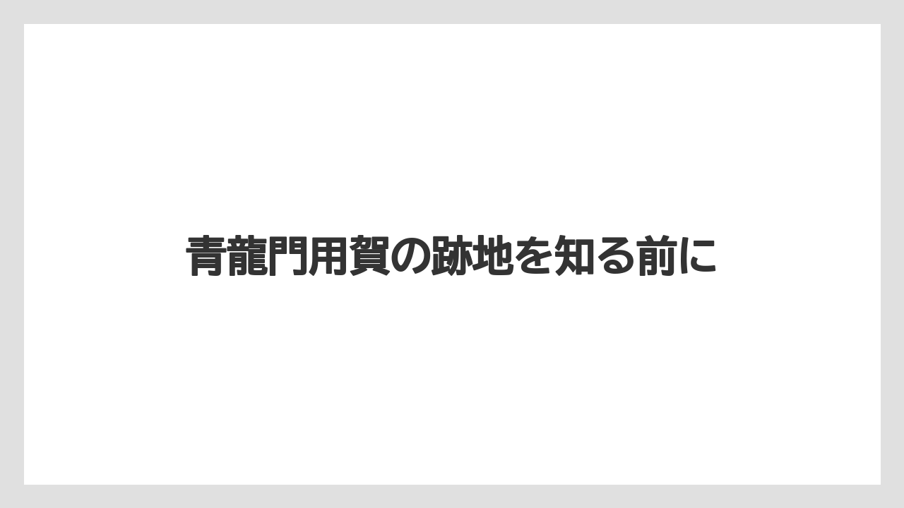 青龍門用賀の跡地を知る前に
