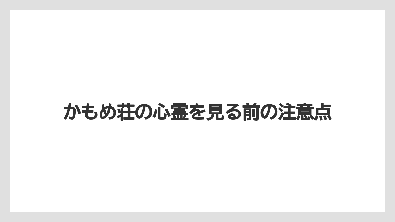 かもめ荘の心霊を見る前の注意点