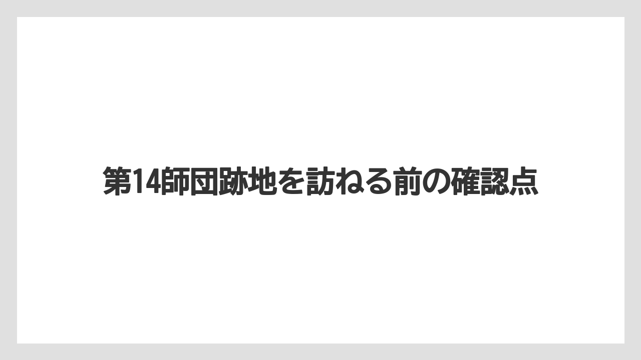 第14師団跡地を訪ねる前の確認点