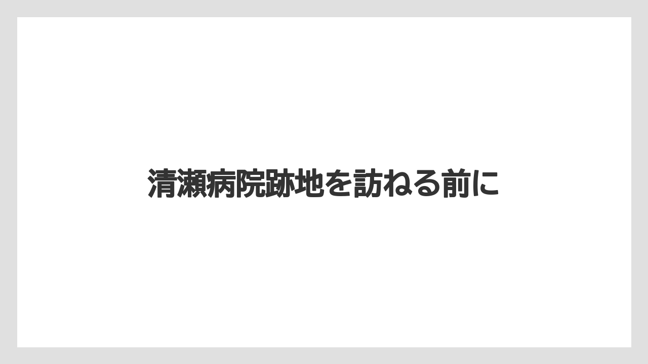 清瀬病院跡地を訪ねる前に
