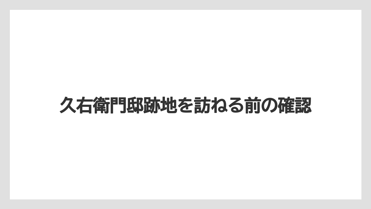 久右衛門邸跡地を訪ねる前の確認