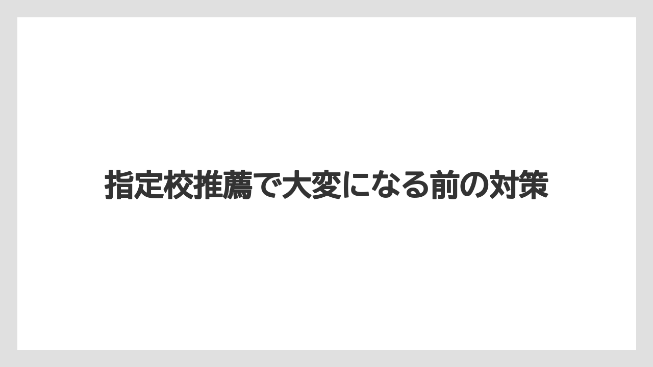 指定校推薦で大変になる前の対策
