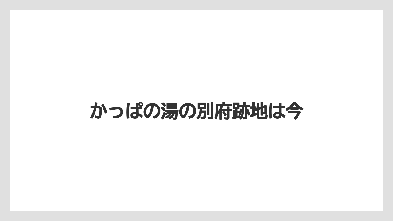 かっぱの湯の別府跡地は今