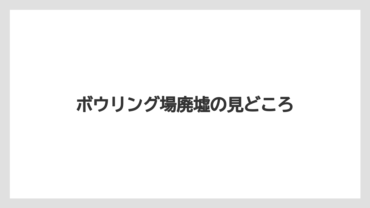 ボウリング場廃墟の見どころ