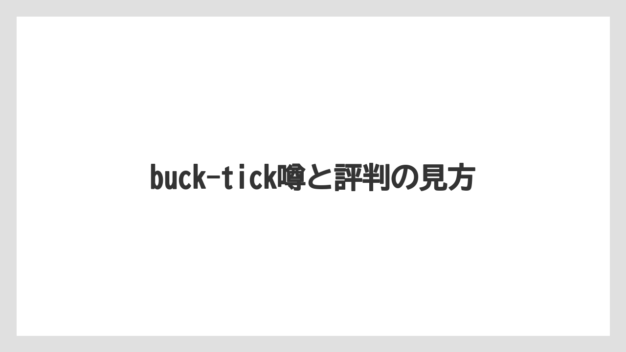 buck-tick噂と評判の見方