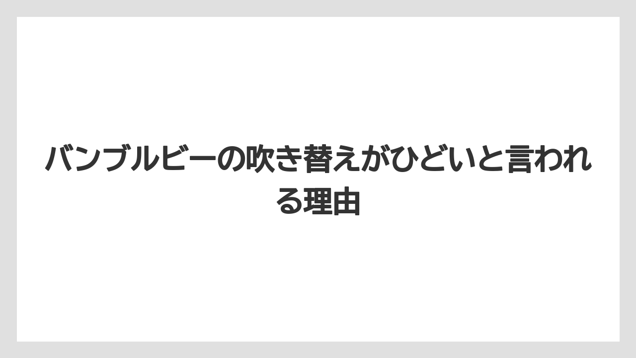 バンブルビーの吹き替えがひどいと言われる理由
