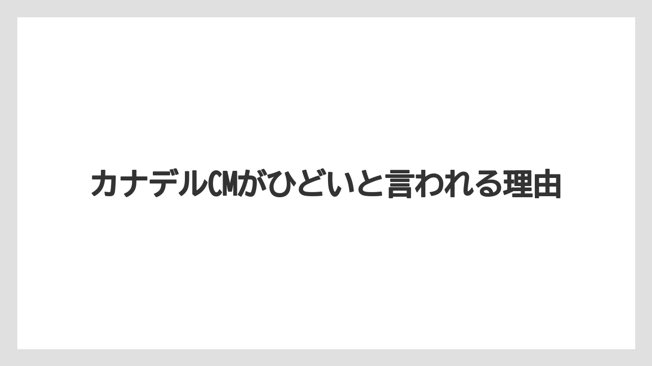 カナデルCMがひどいと言われる理由