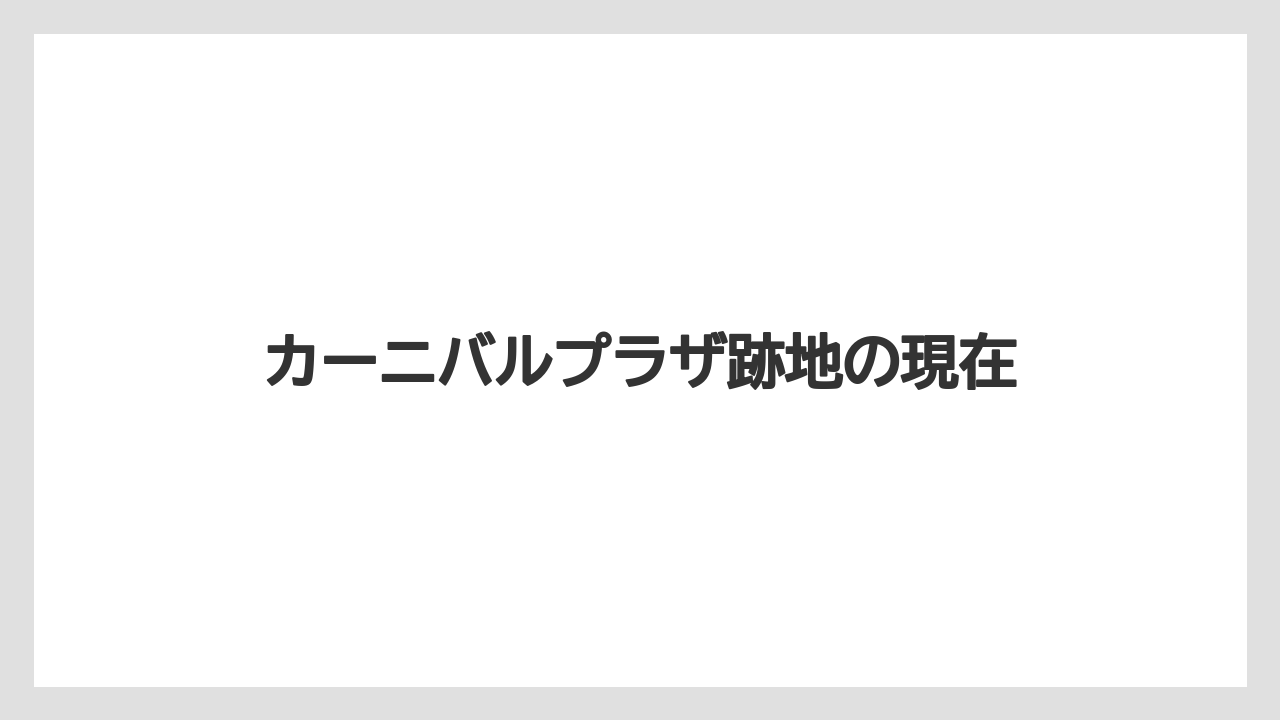 カーニバルプラザ跡地の現在