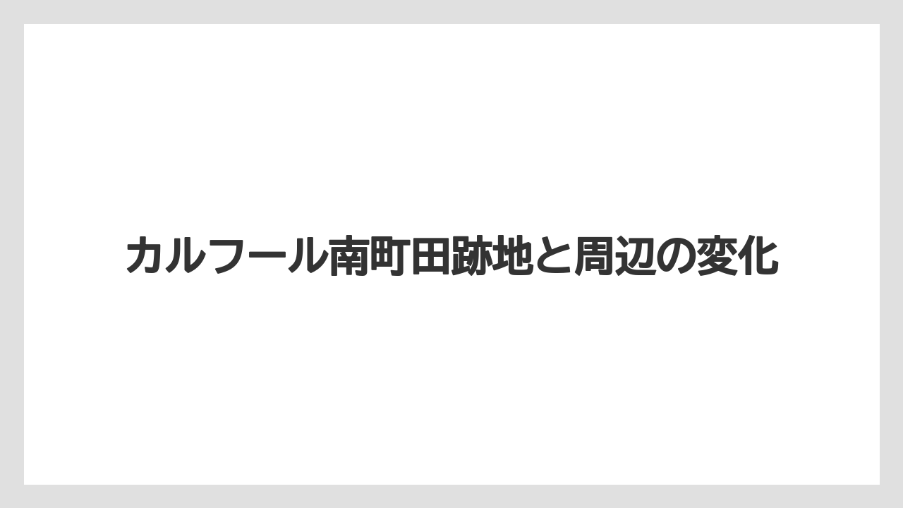 カルフール南町田跡地と周辺の変化