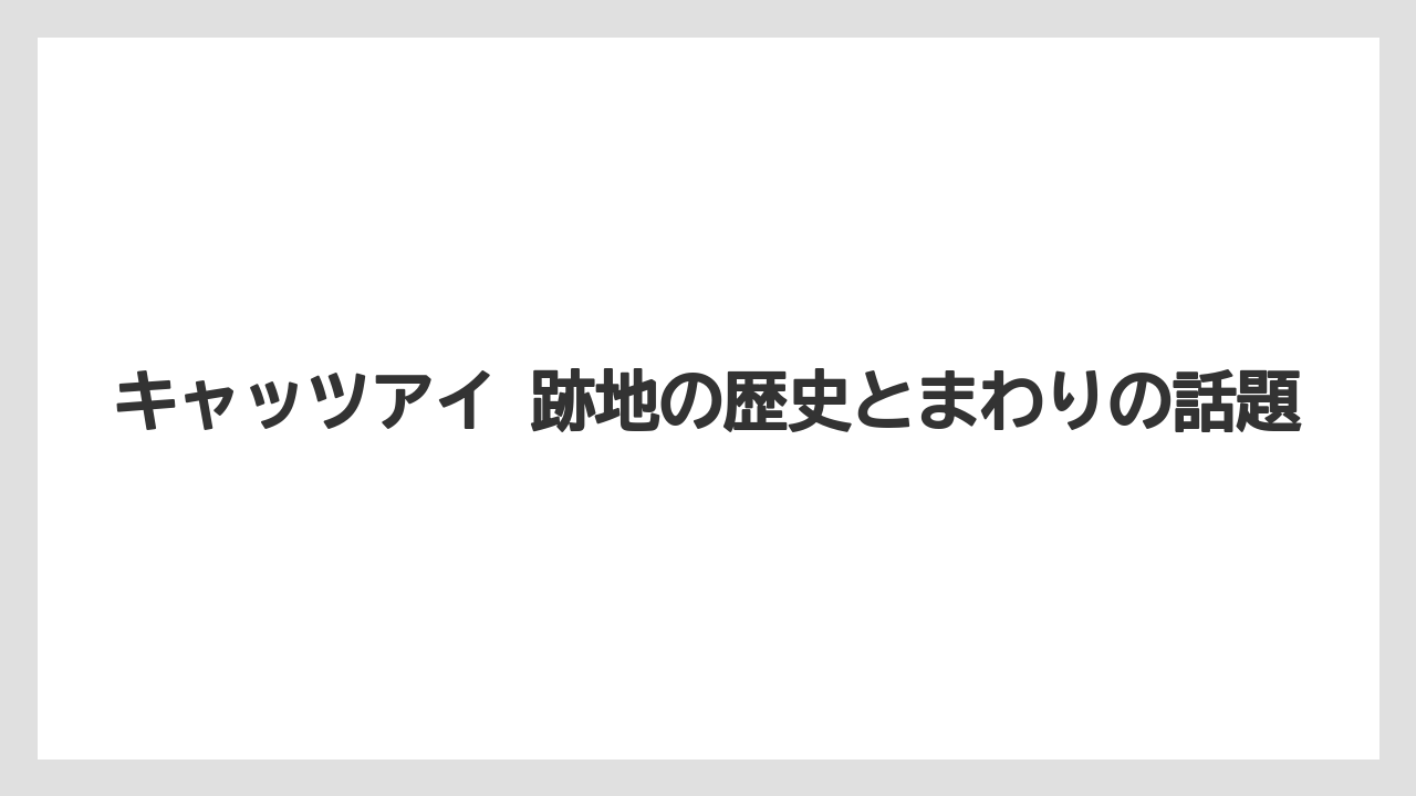 キャッツアイ 跡地の歴史とまわりの話題