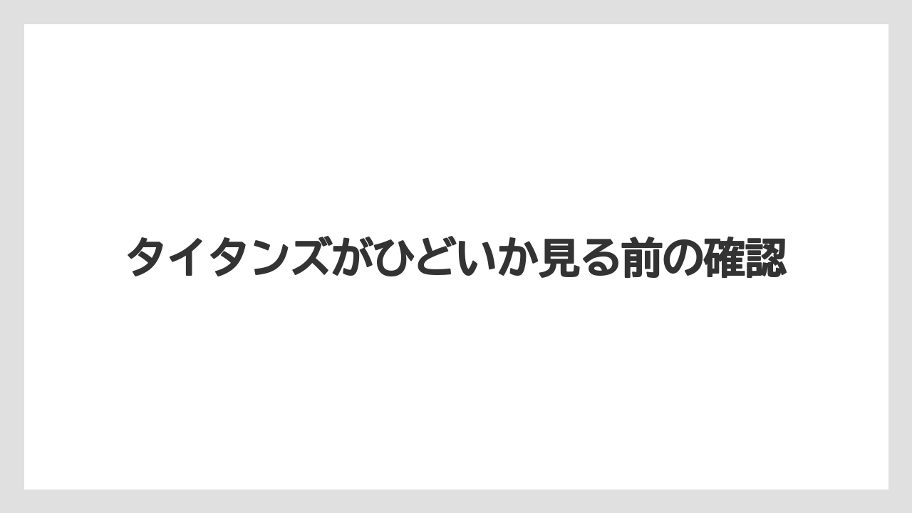 タイタンズがひどいか見る前の確認