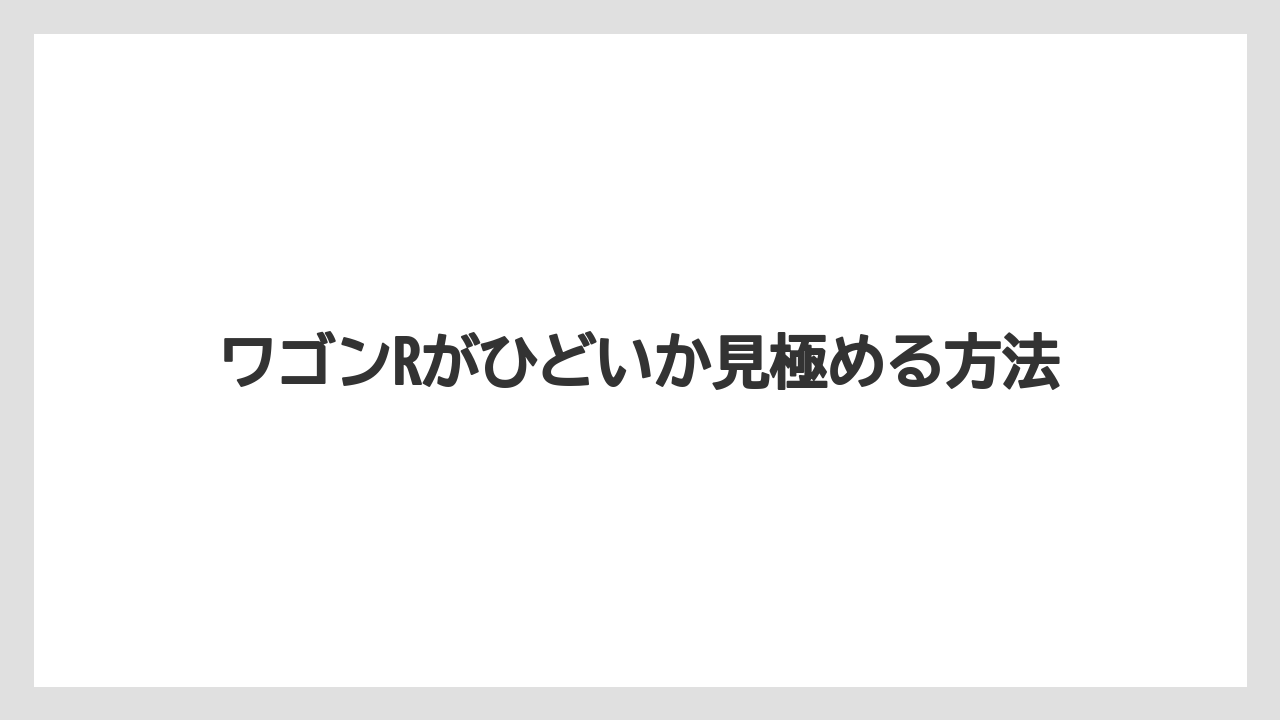 ワゴンRがひどいか見極める方法