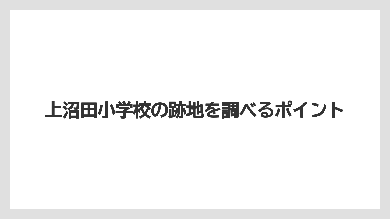 上沼田小学校の跡地を調べるポイント
