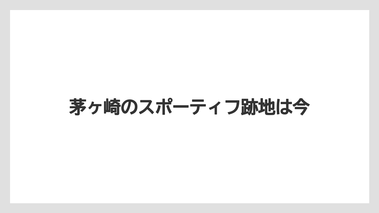茅ヶ崎のスポーティフ跡地は今