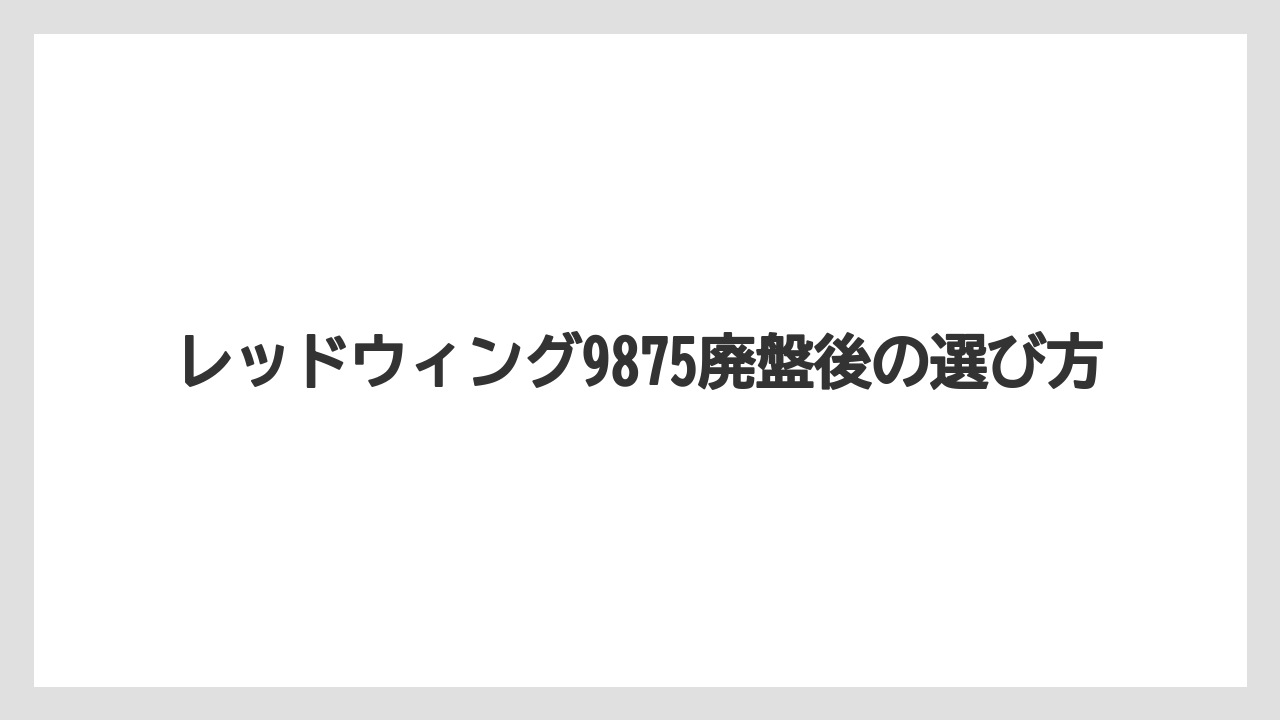 レッドウィング9875廃盤後の選び方