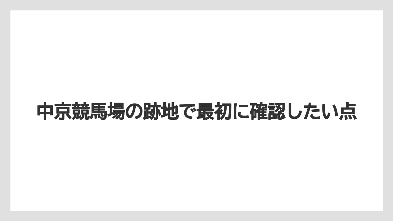 中京競馬場の跡地で最初に確認したい点