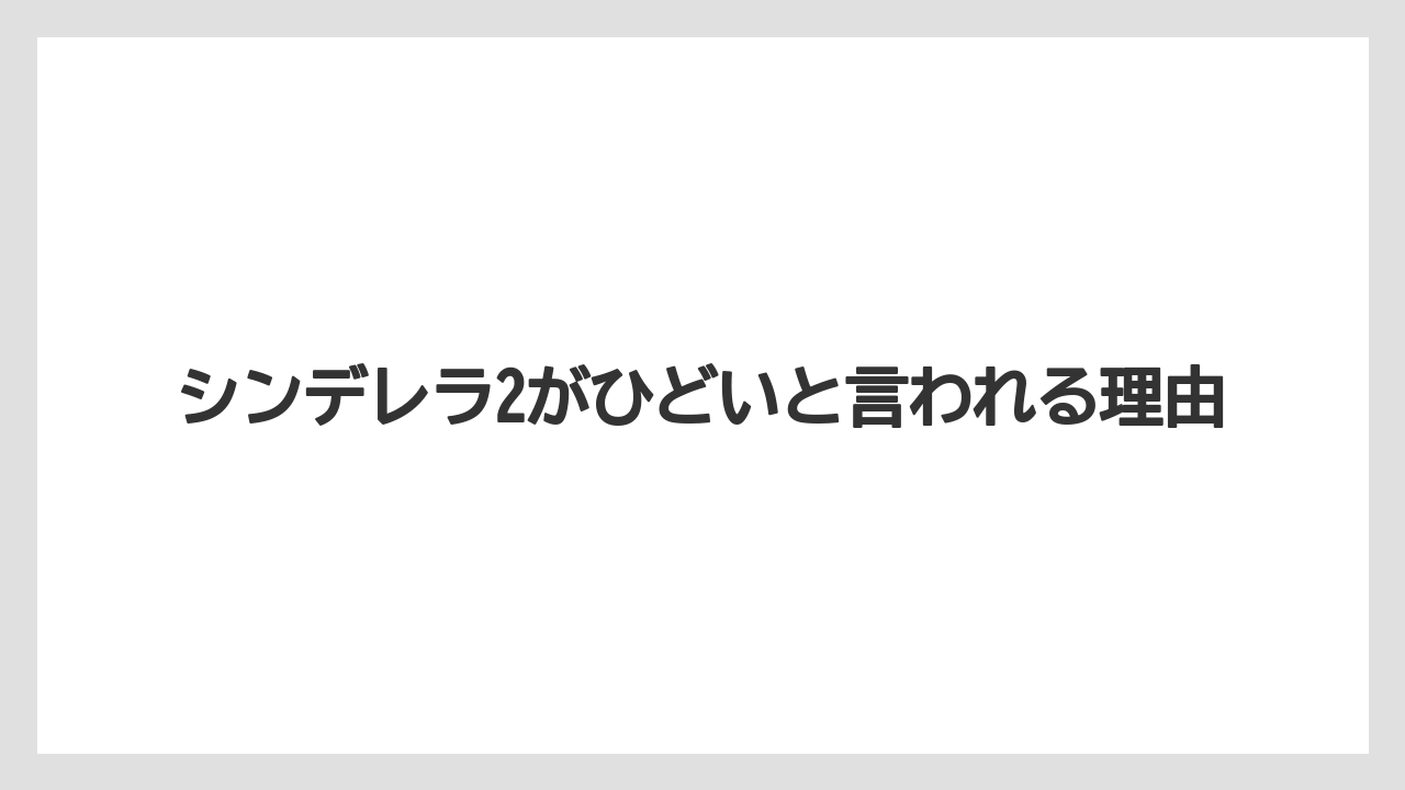 シンデレラ2がひどいと言われる理由