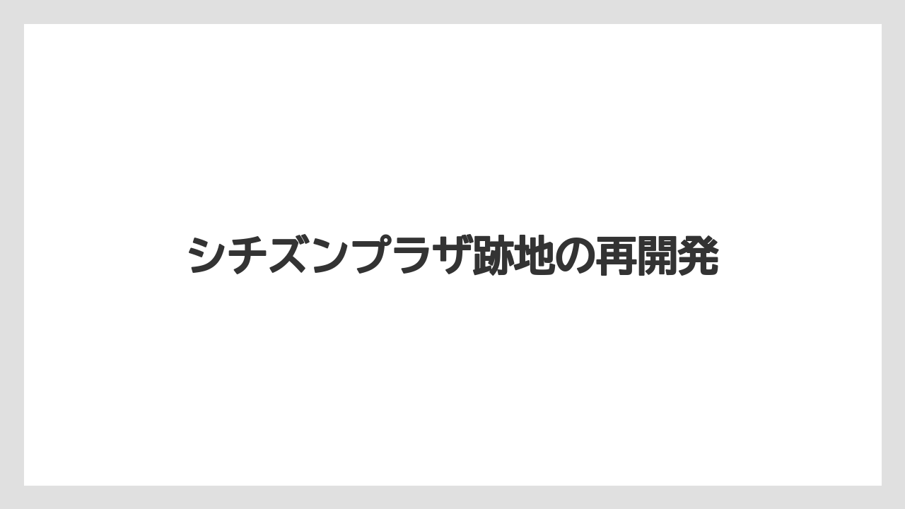 シチズンプラザ跡地の再開発