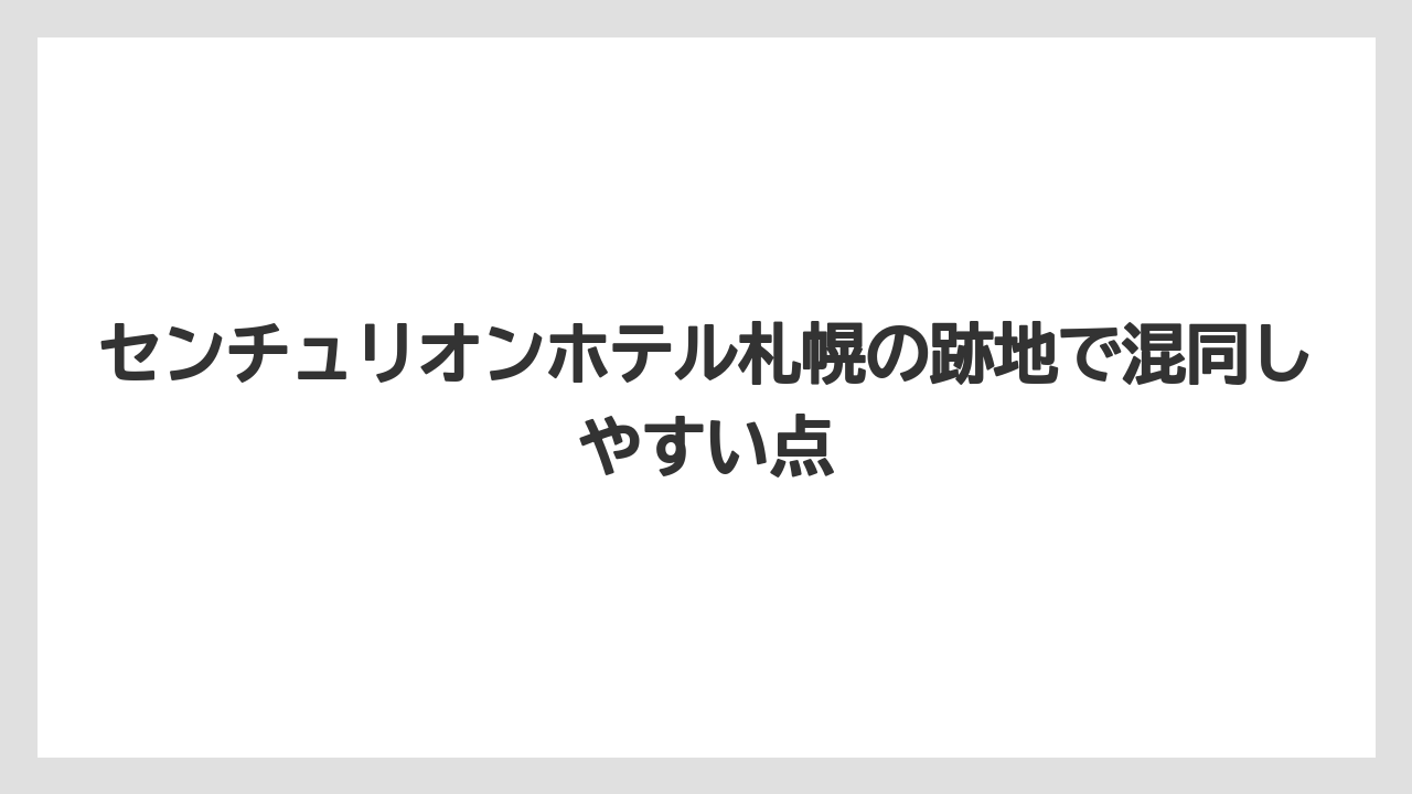 センチュリオンホテル札幌の跡地で混同しやすい点