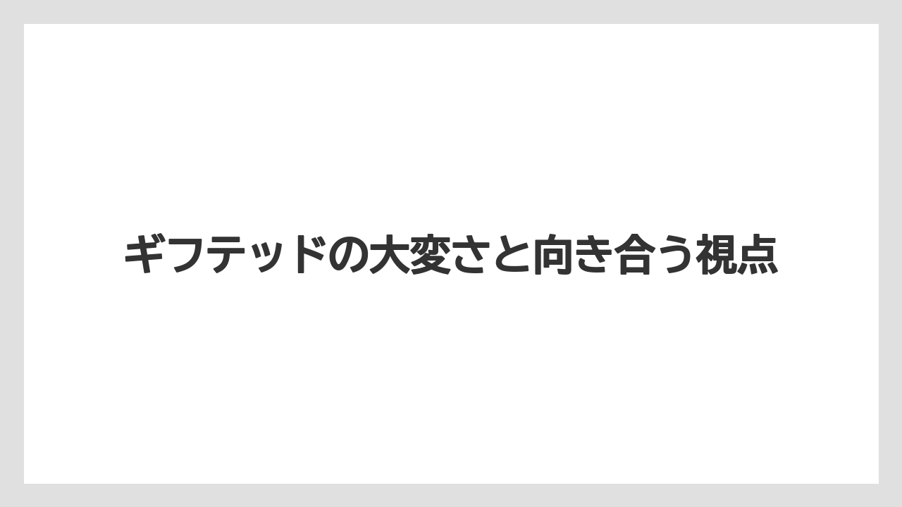 ギフテッドの大変さと向き合う視点