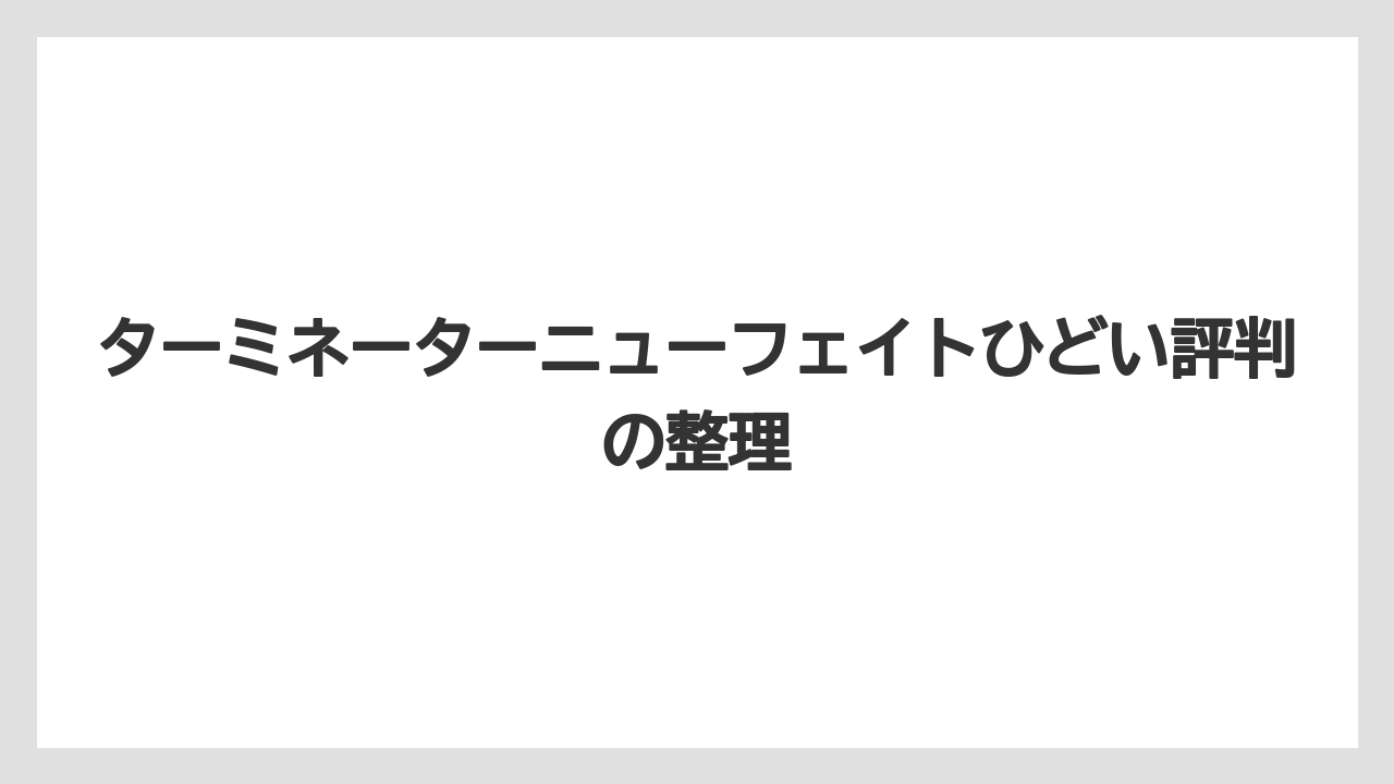 ターミネーターニューフェイトひどい評判の整理