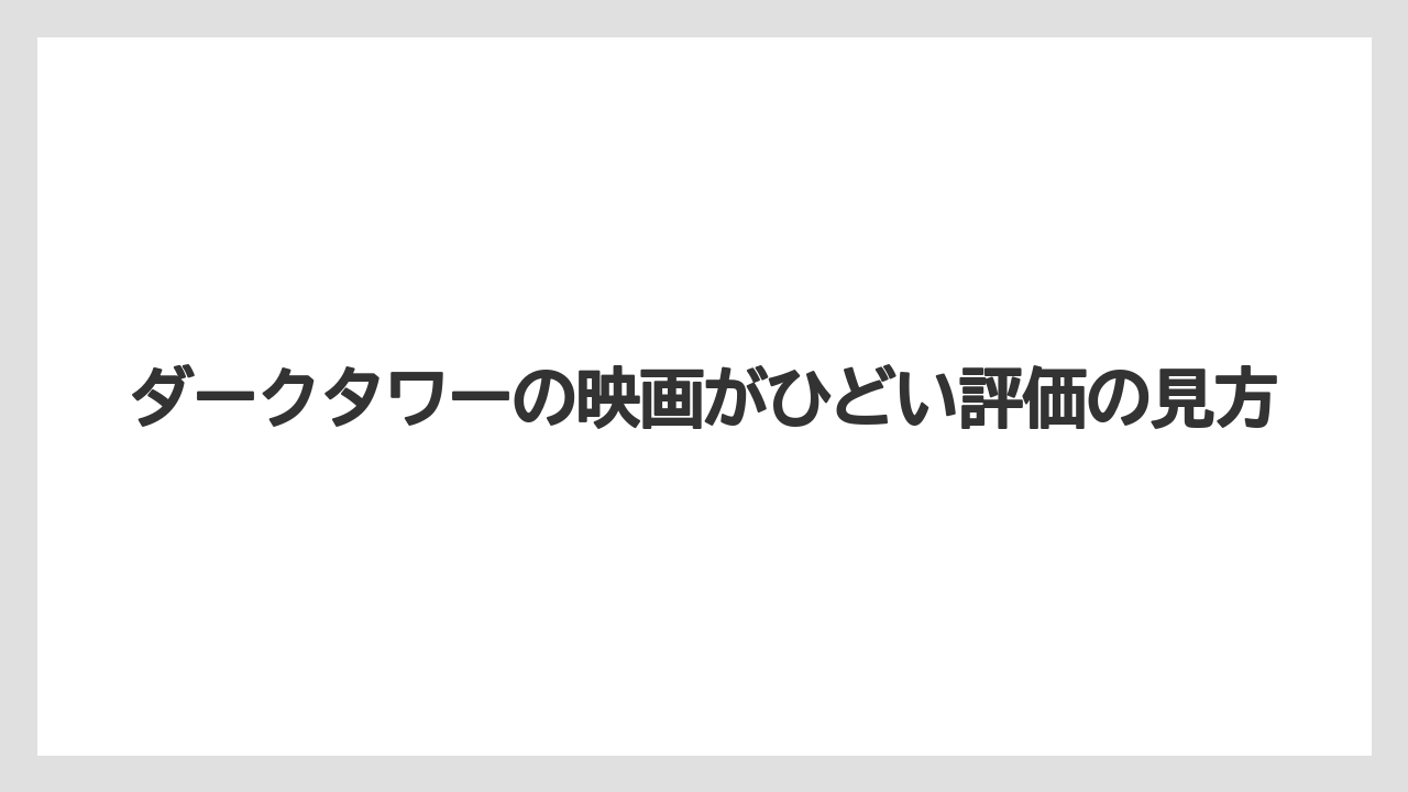 ダークタワーの映画がひどい評価の見方