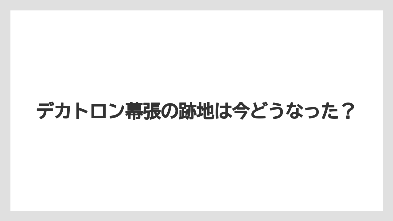 デカトロン幕張の跡地は今どうなった?