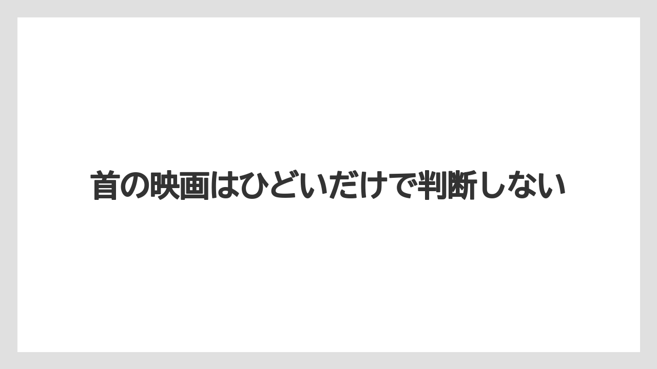 首の映画はひどいだけで判断しない
