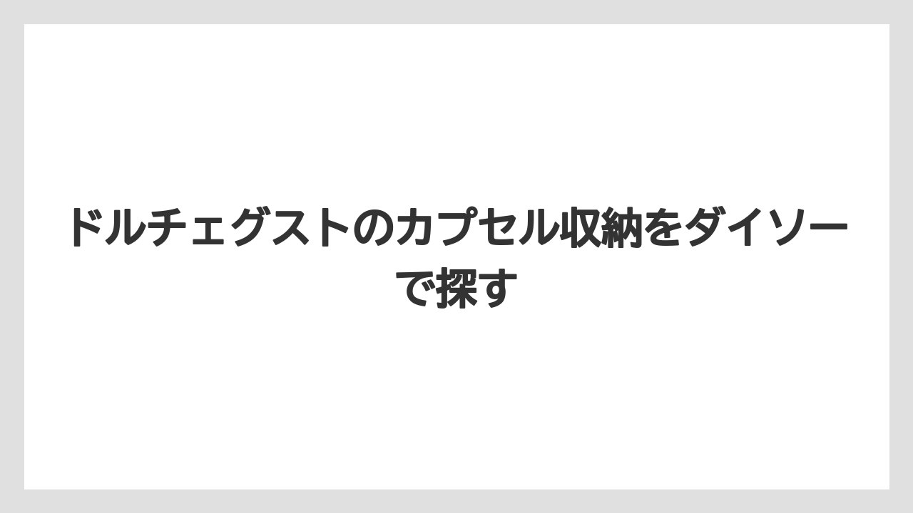 ドルチェグストのカプセル収納をダイソーで探す