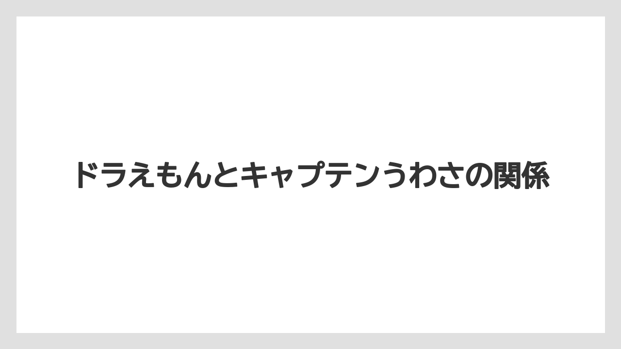 ドラえもんとキャプテンうわさの関係