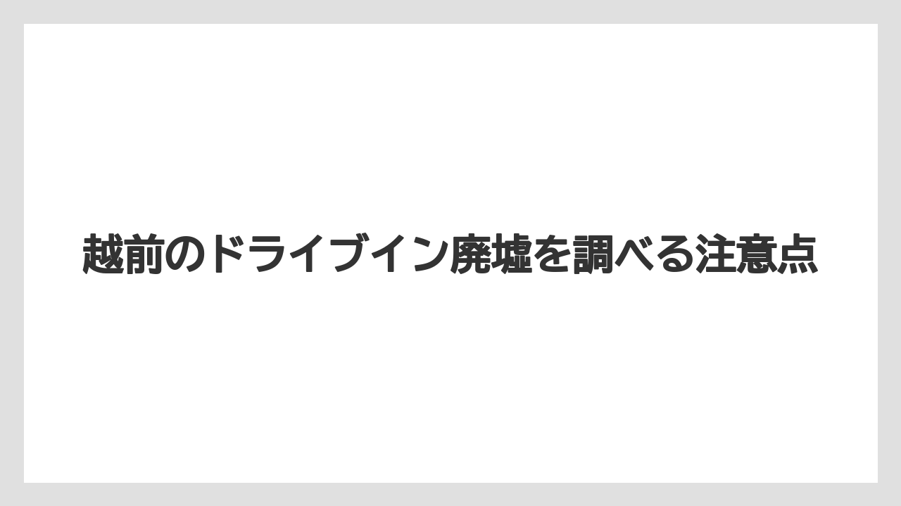 越前のドライブイン廃墟を調べる注意点