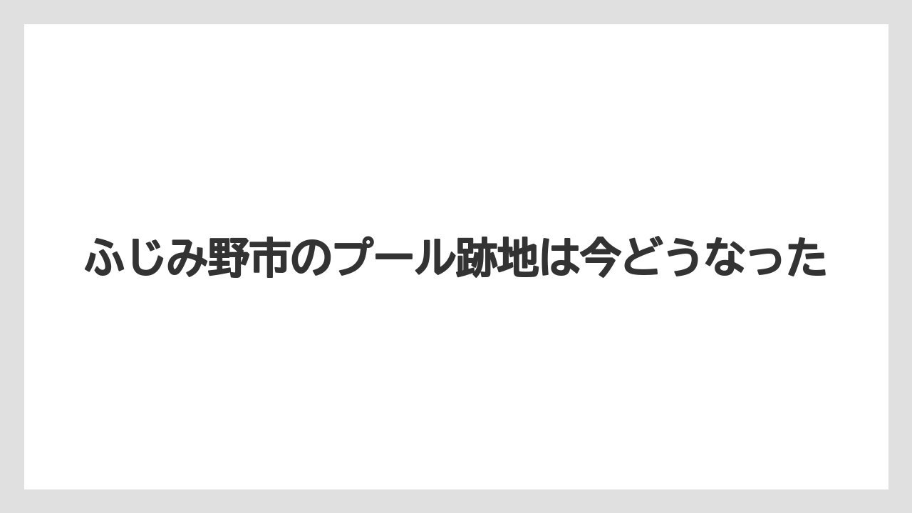 ふじみ野市のプール跡地は今どうなった