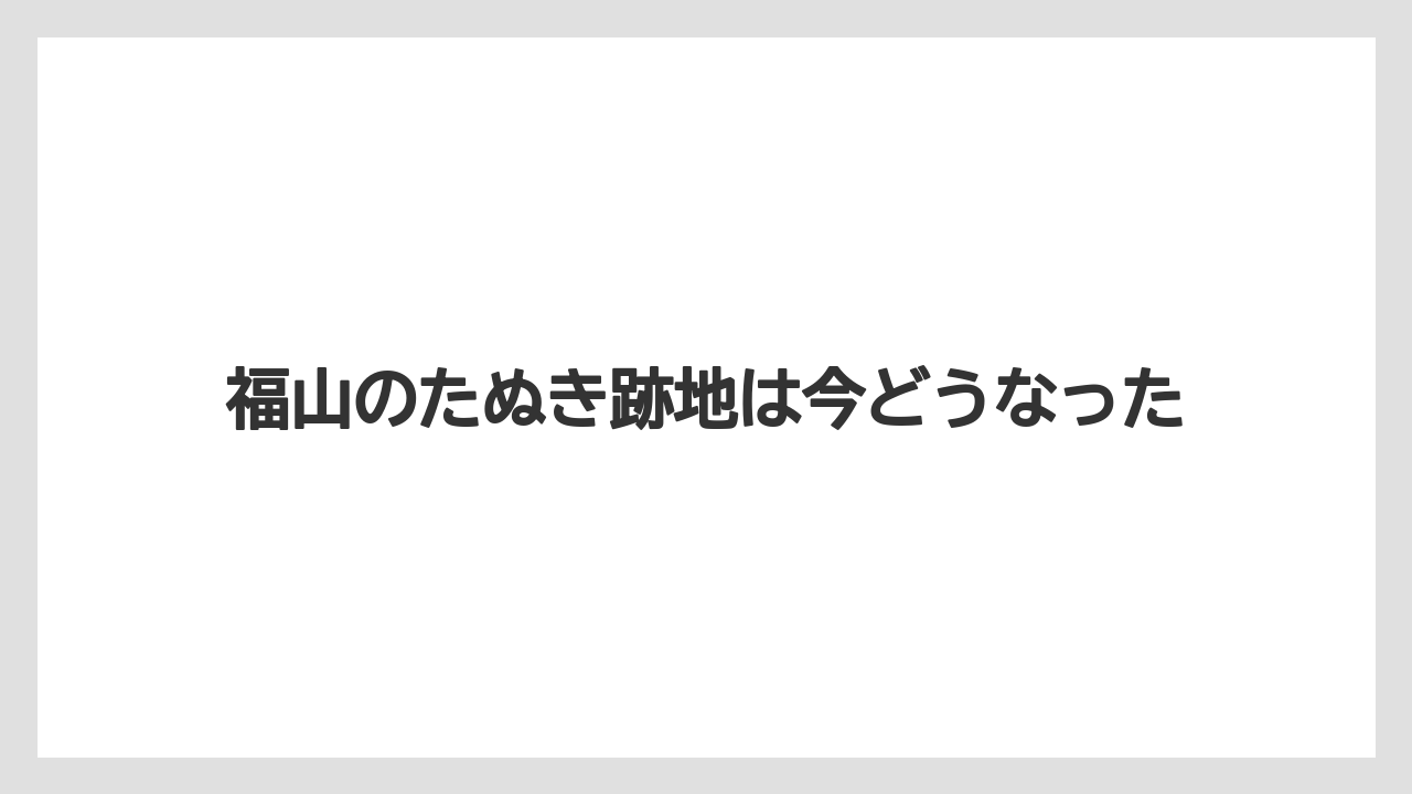 福山のたぬき跡地は今どうなった