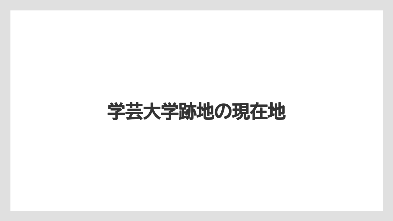 学芸大学跡地の現在地