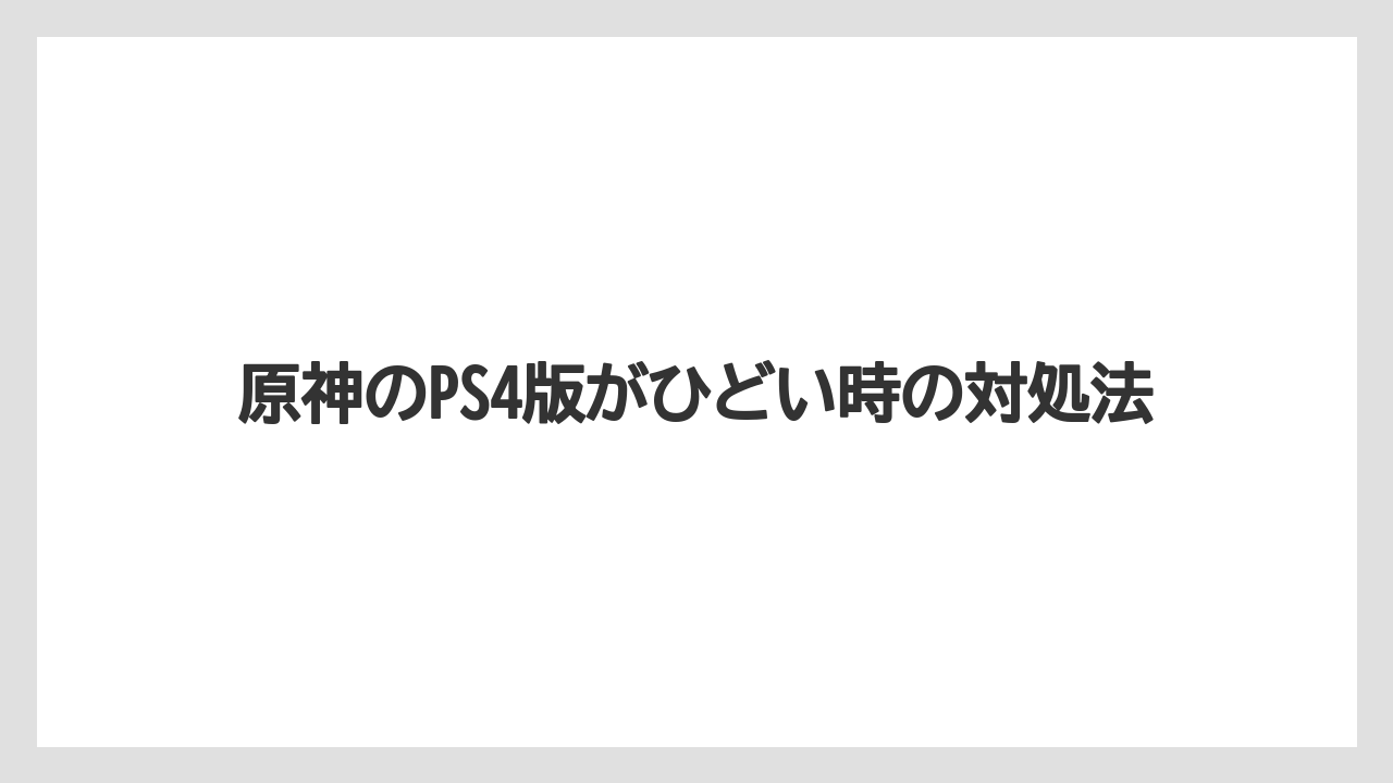 原神のPS4版がひどい時の対処法