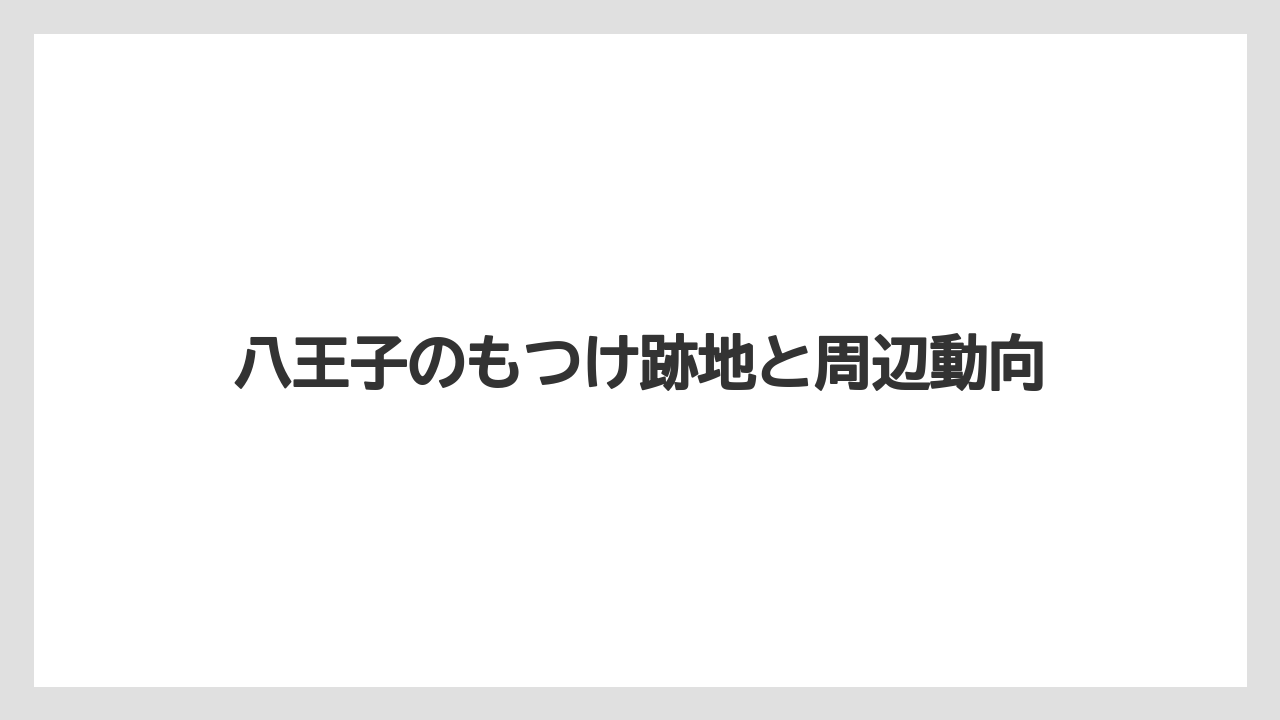 八王子のもつけ跡地と周辺動向