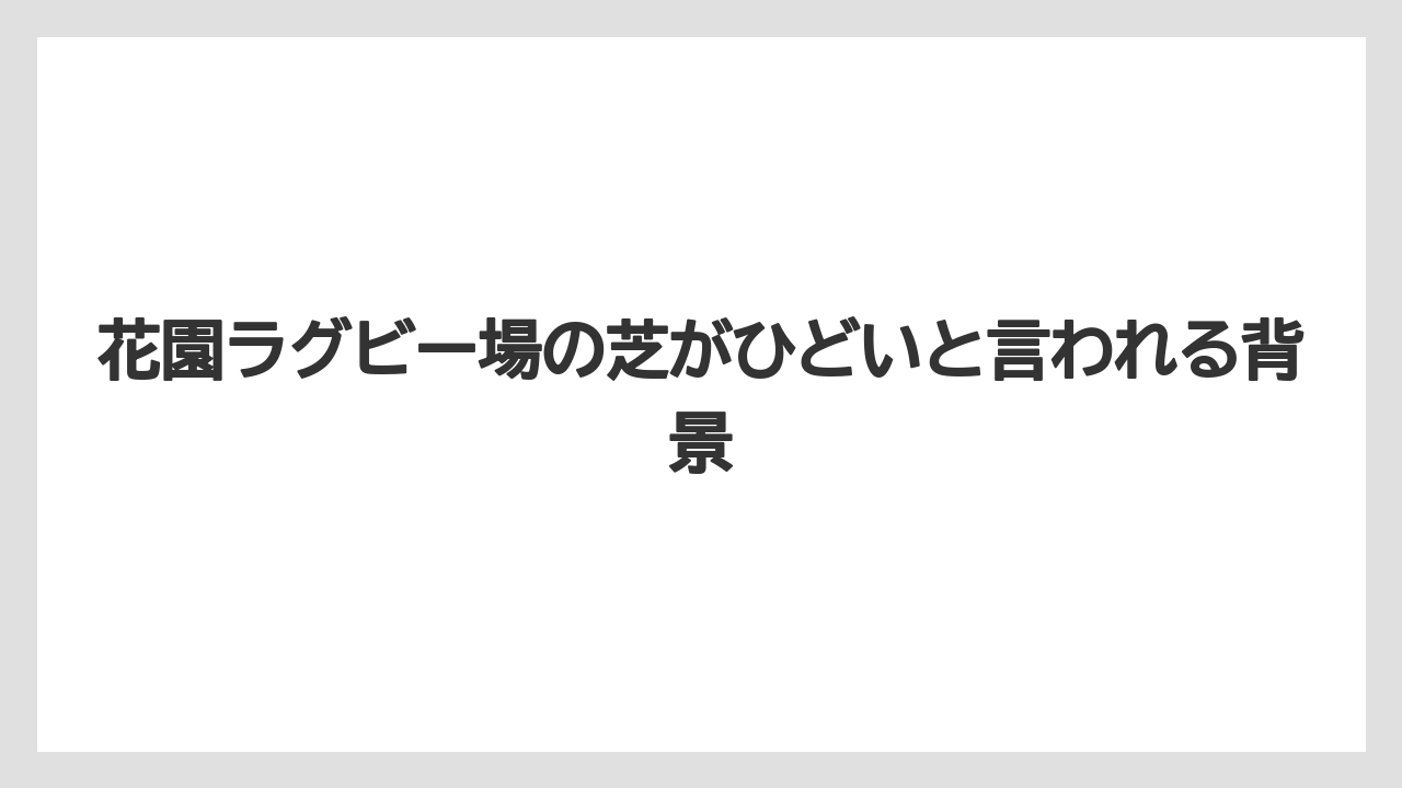 花園ラグビー場の芝がひどいと言われる背景
