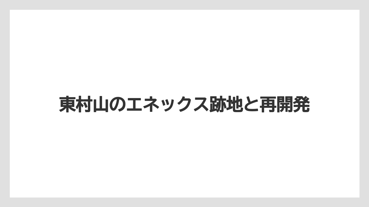 東村山のエネックス跡地と再開発