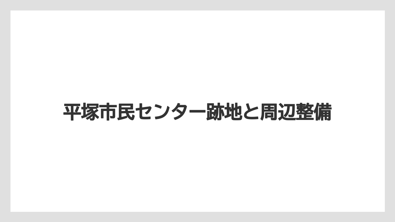 平塚市民センター跡地と周辺整備