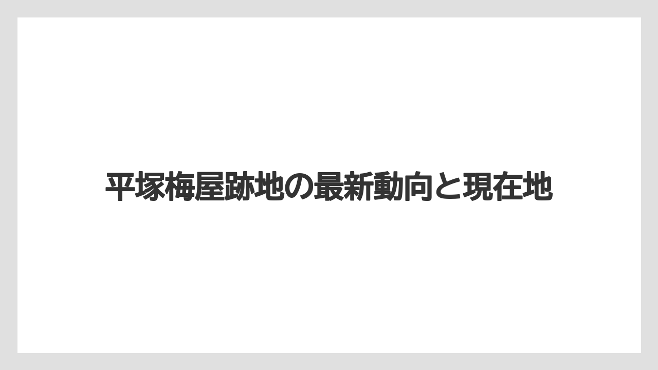 平塚梅屋跡地の最新動向と現在地