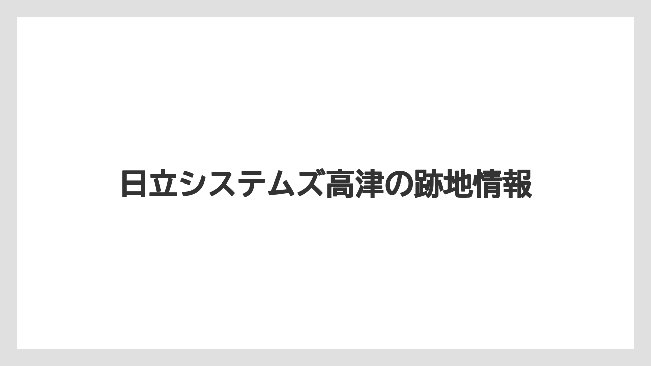 日立システムズ高津の跡地情報