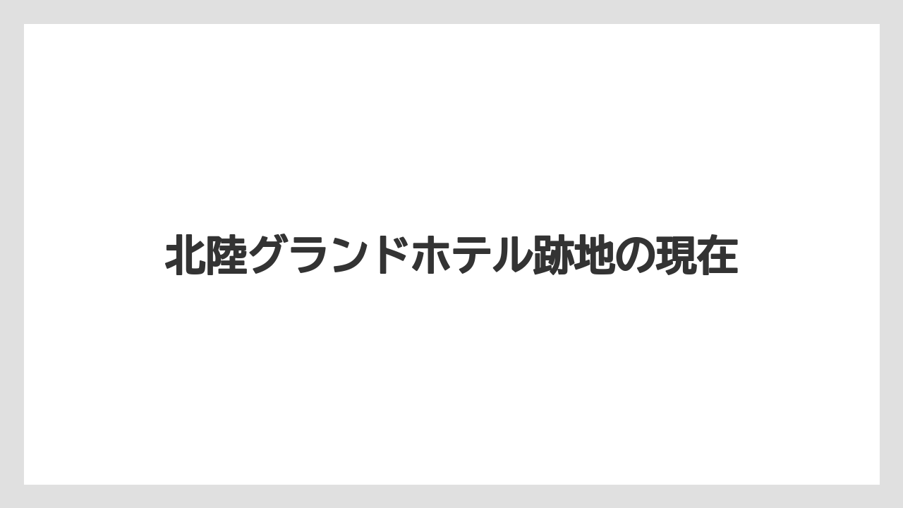 北陸グランドホテル跡地の現在