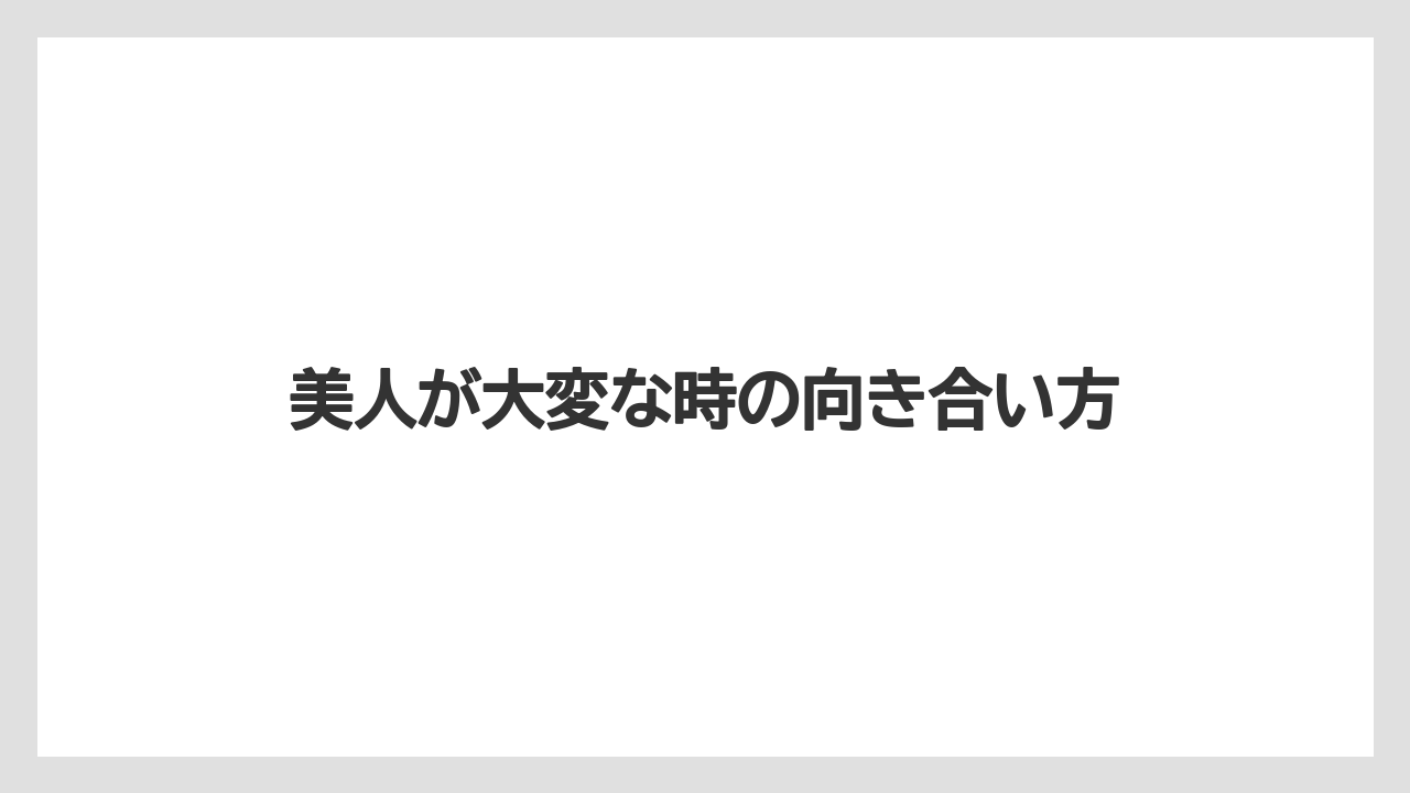 美人が大変な時の向き合い方