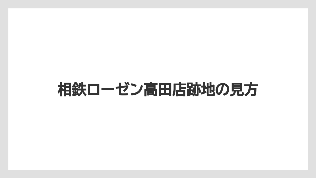 相鉄ローゼン高田店跡地の見方