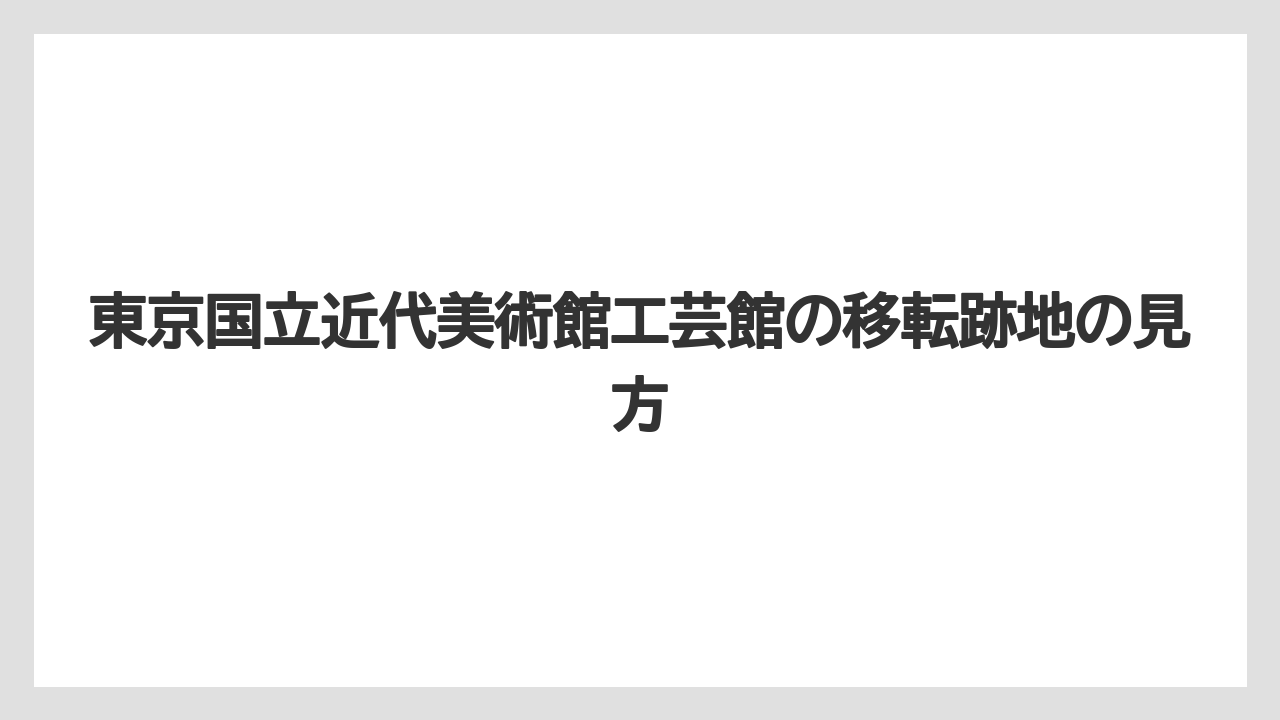 東京国立近代美術館工芸館の移転跡地の見方