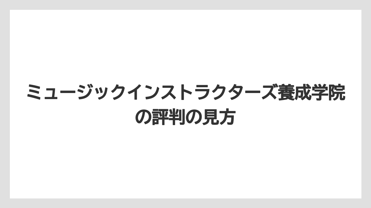 ミュージックインストラクターズ養成学院の評判の見方