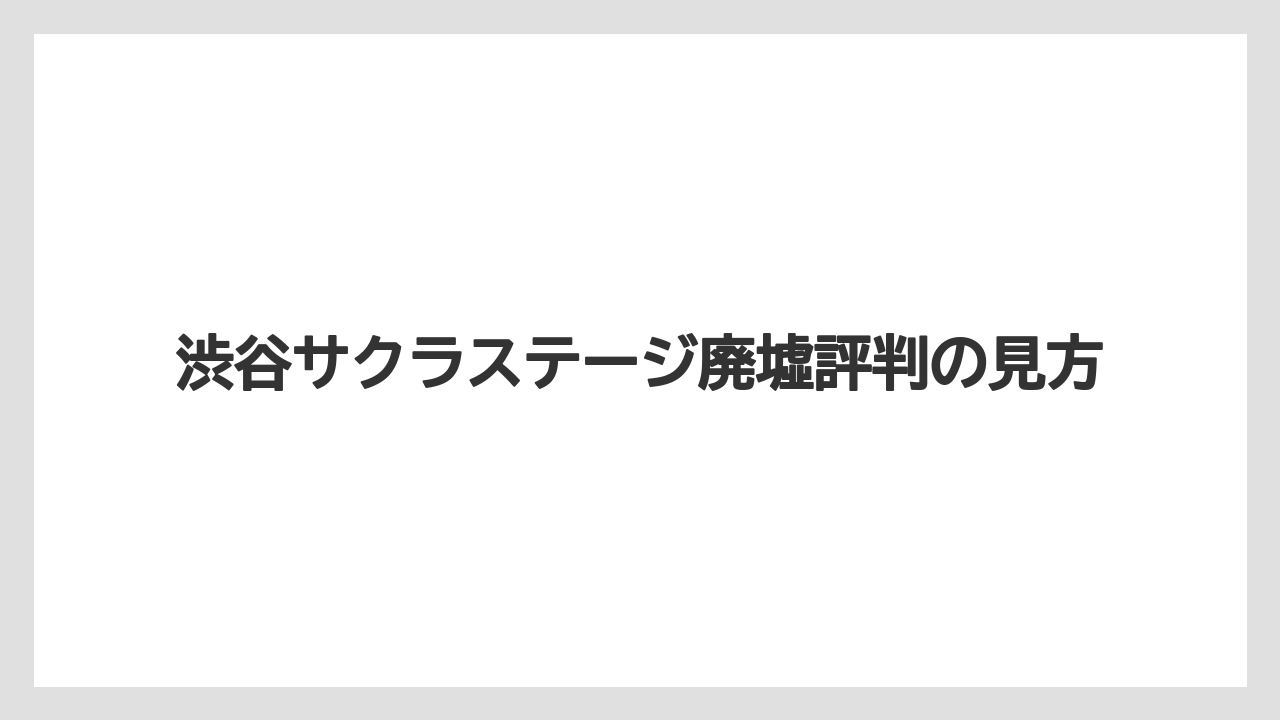 渋谷サクラステージ廃墟評判の見方
