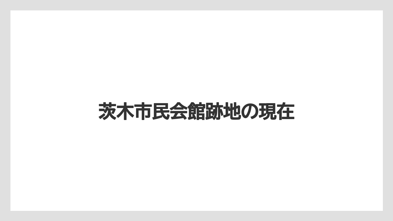 茨木市民会館跡地の現在