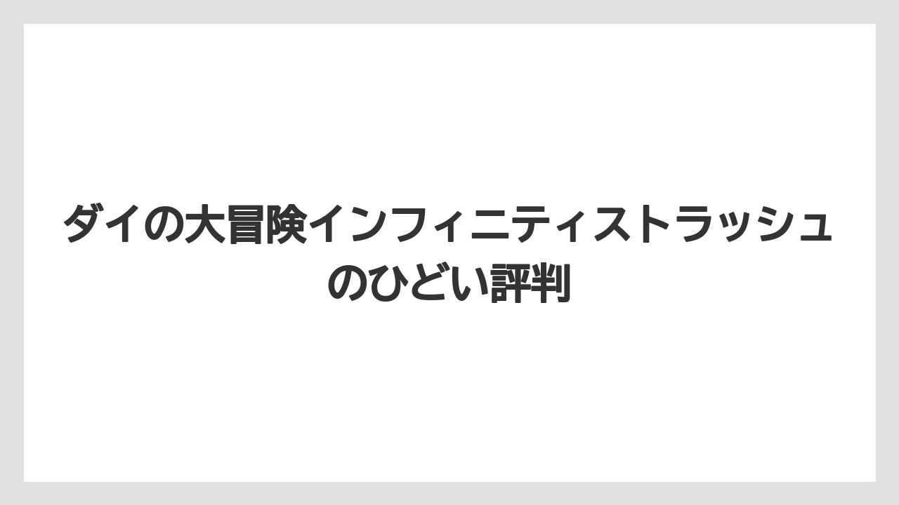 ダイの大冒険インフィニティストラッシュのひどい評判