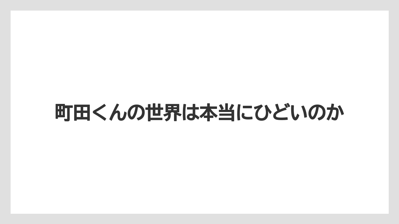町田くんの世界は本当にひどいのか